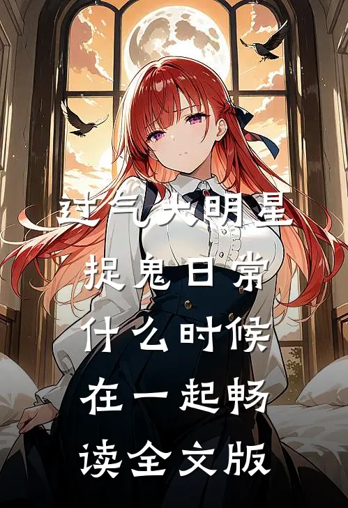 过气大明星捉鬼日常什么时候在一起畅读全文版