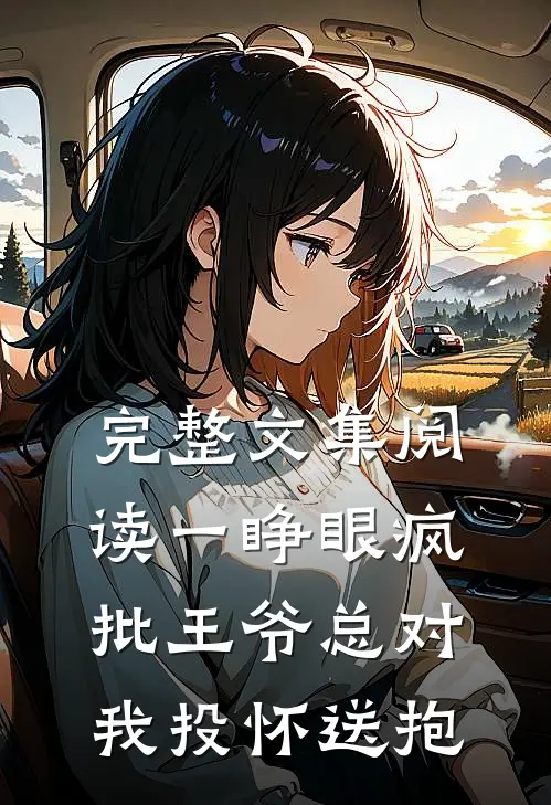 完整文集阅读一睁眼疯批王爷总对我投怀送抱