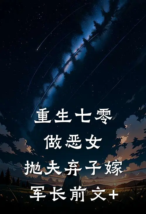 重生七零做恶女，抛夫弃子嫁军长前文+