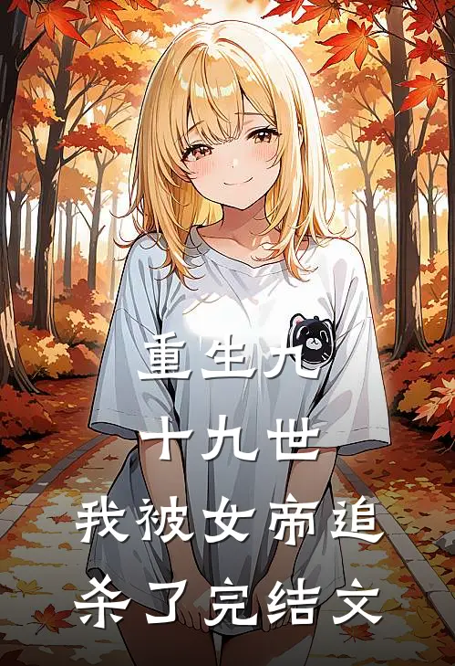 重生九十九世，我被女帝追杀了完结文