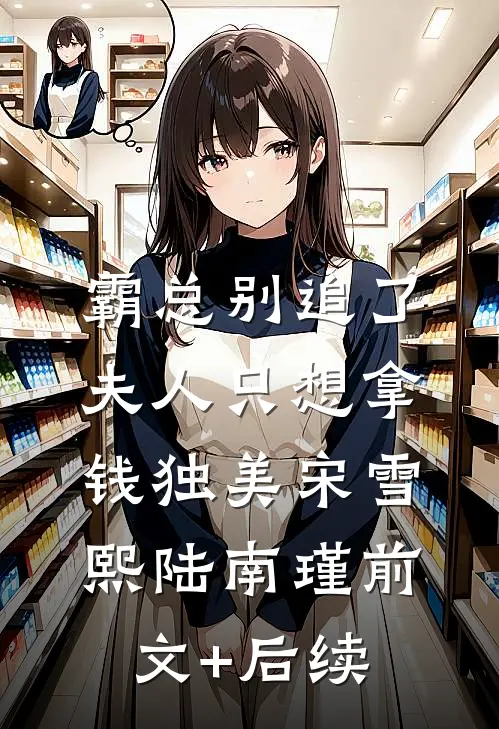 霸总别追了，夫人只想拿钱独美宋雪熙陆南瑾前文+后续