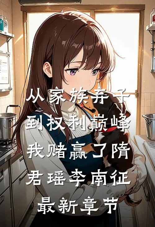 从家族弃子到权利巅峰，我赌赢了隋君瑶李南征最新章节