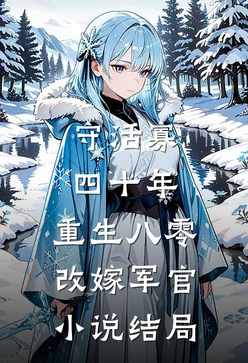 守活寡四十年，重生八零改嫁军官小说结局