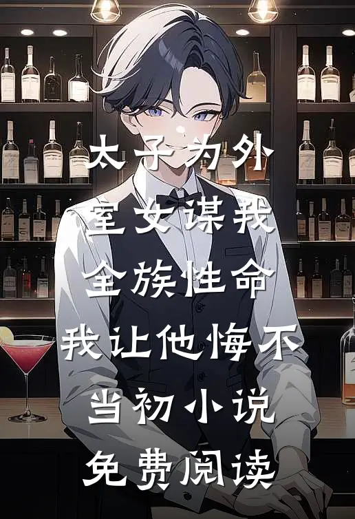 太子为外室女谋我全族性命，我让他悔不当初小说免费阅读