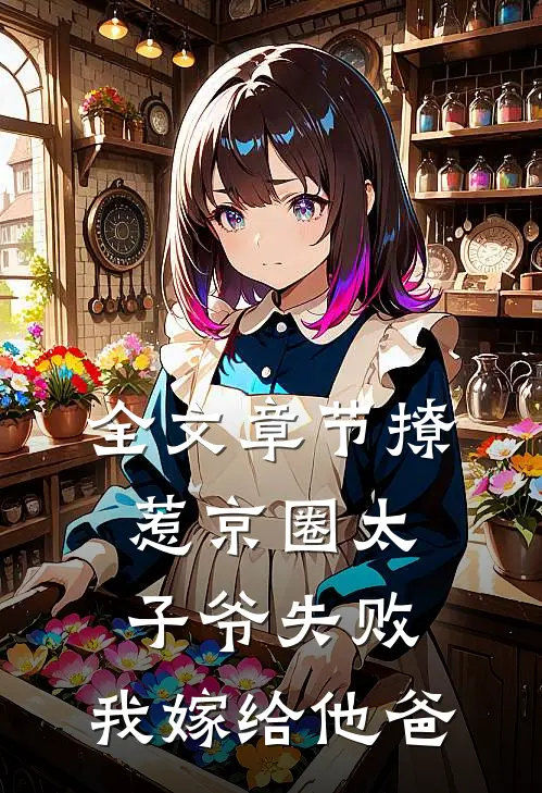 全文章节撩惹京圈太子爷失败，我嫁给他爸