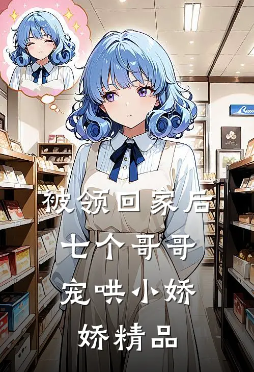 被领回家后，七个哥哥宠哄小娇娇精品