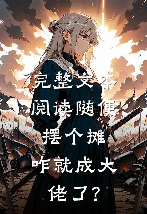 完整文本阅读随便摆个摊,咋就成大佬了?