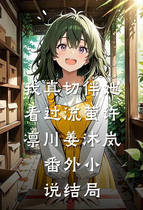 我真切伴她看过流萤许凛川姜沐岚： 番外小说结局