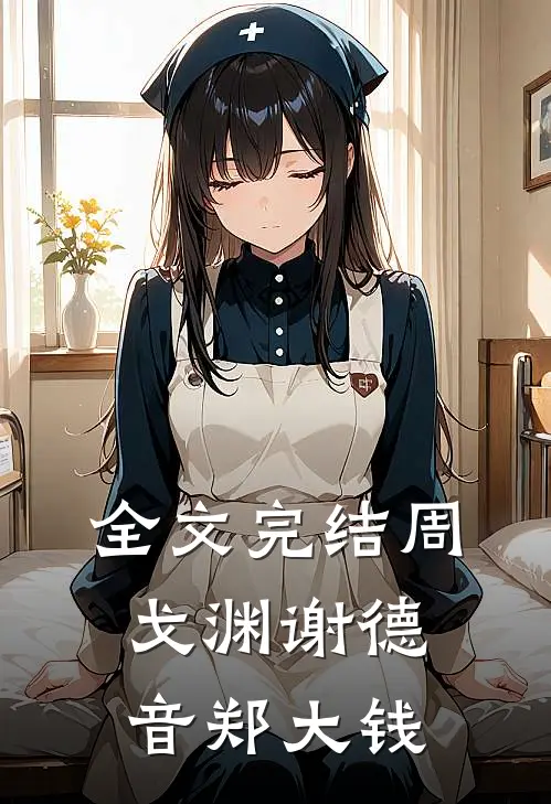 全文完结周戈渊谢德音郑大钱