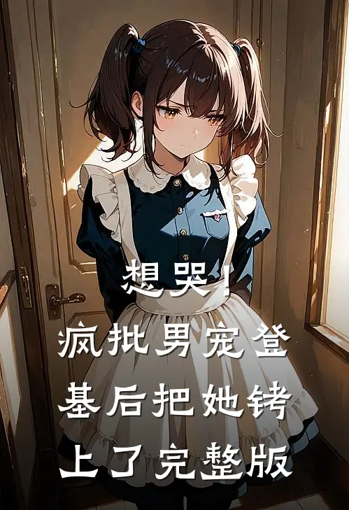 想哭！疯批男宠登基后把她铐上了完整版