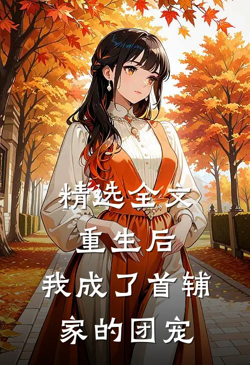 精选全文重生后，我成了首辅家的团宠