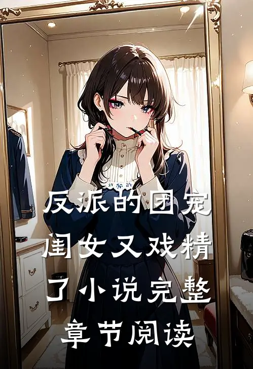 反派的团宠闺女又戏精了小说完整章节阅读
