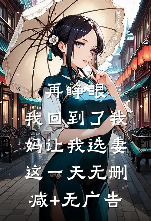 再睁眼，我回到了我妈让我选妻这一天无删减+无广告