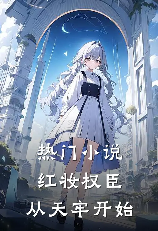 热门小说红妆权臣，从天牢开始