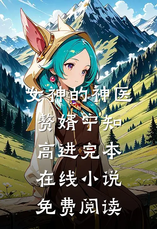 女神的神医赘婿宁知高进完本在线小说免费阅读