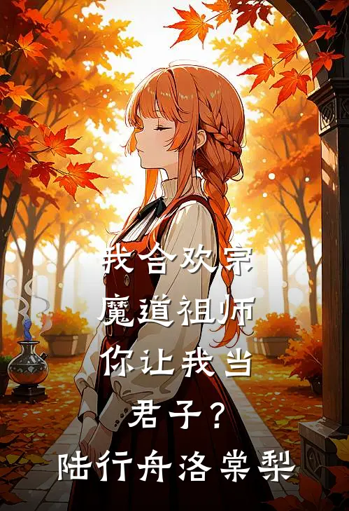 我合欢宗魔道祖师，你让我当君子？陆行舟洛棠梨