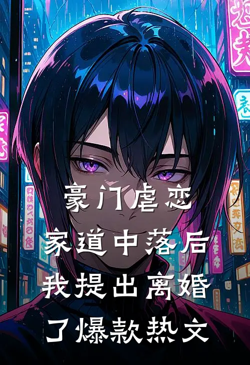 豪门虐恋：家道中落后我提出离婚了爆款热文