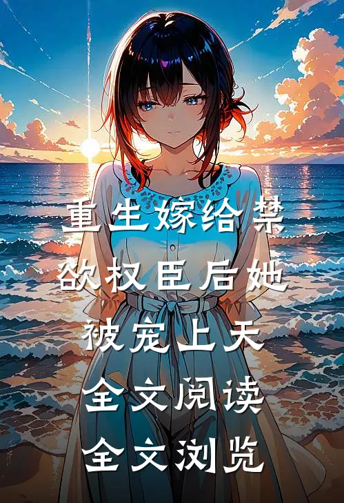重生嫁给禁欲权臣后她被宠上天全文阅读全文浏览