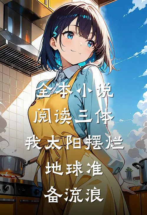 全本小说阅读三体：我太阳摆烂，地球准备流浪