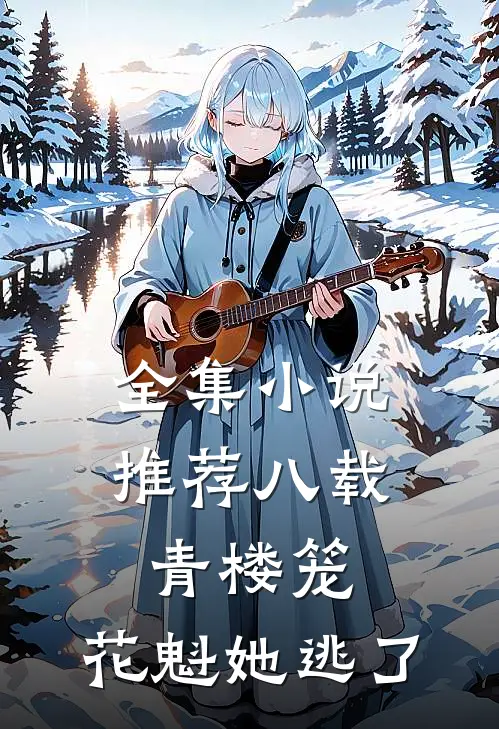 全集小说推荐八载青楼笼，花魁她逃了