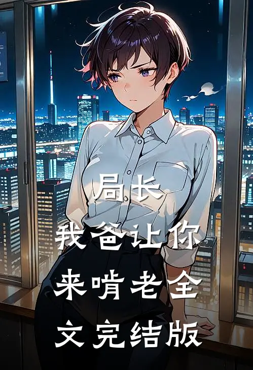 局长，我爸让你来啃老全文完结版