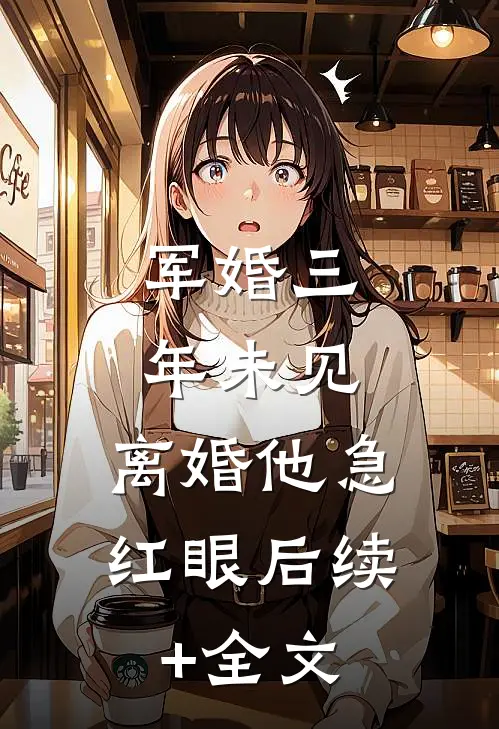 军婚三年未见，离婚他急红眼后续+全文