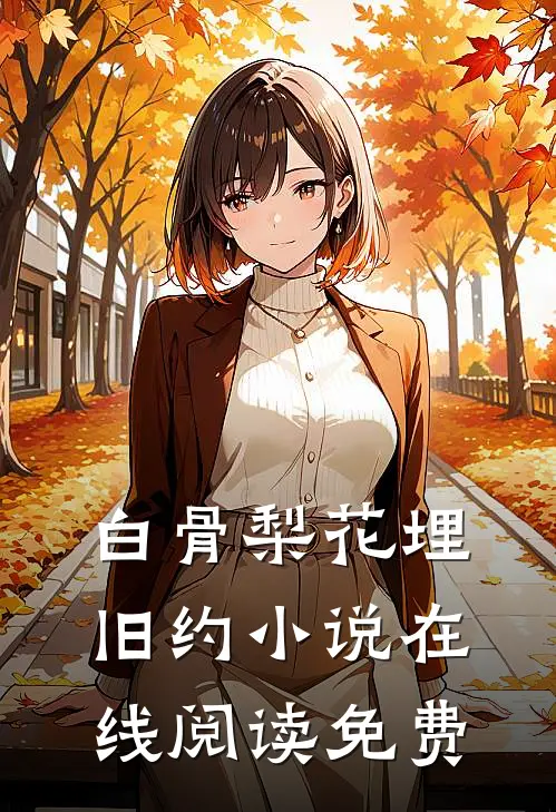 白骨梨花埋旧约小说在线阅读免费