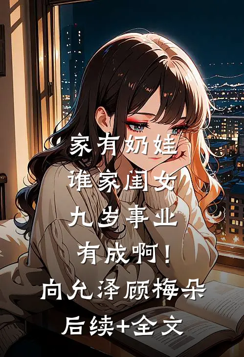 家有奶娃：谁家闺女九岁事业有成啊！向允泽顾梅朵后续+全文