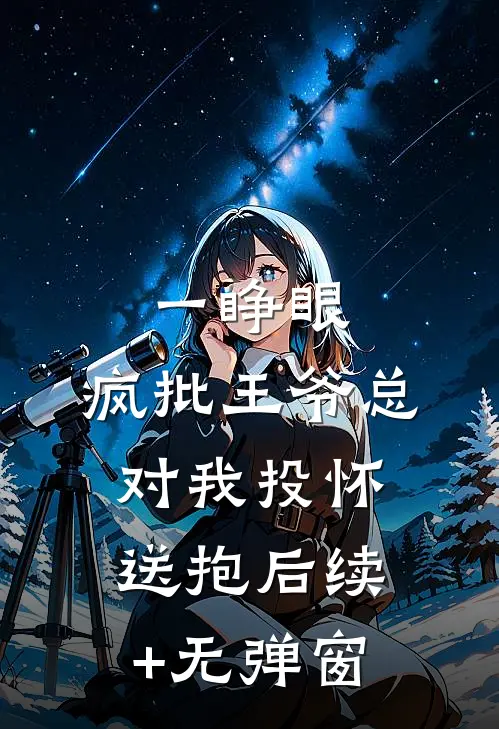 一睁眼，疯批王爷总对我投怀送抱后续+无弹窗
