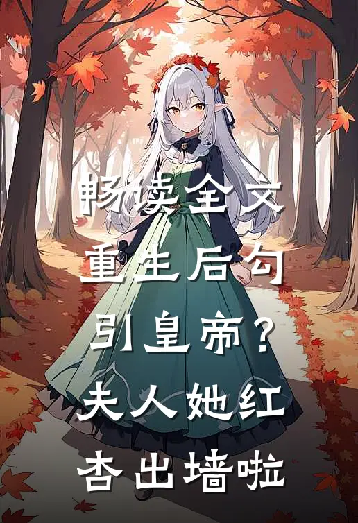 畅读全文重生后勾引皇帝？夫人她红杏出墙啦