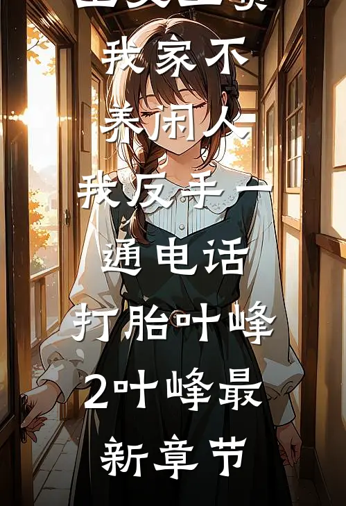 公婆让我上交工资：我家不养闲人，我反手一通电话：打胎叶峰2叶峰最新章节