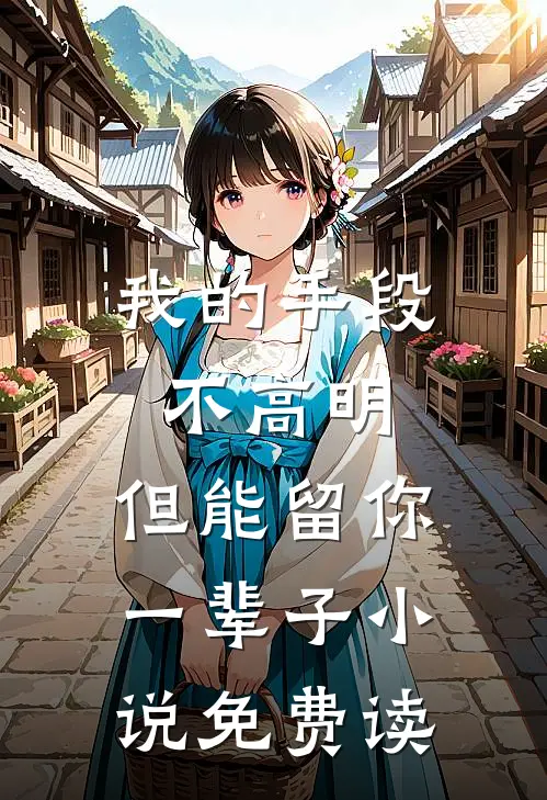 我的手段不高明，但能留你一辈子小说免费读