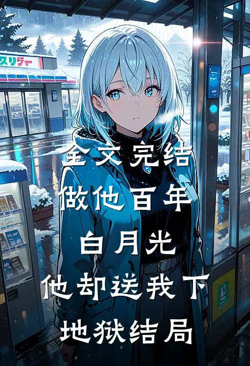 全文完结做他百年白月光,他却送我下地狱结局