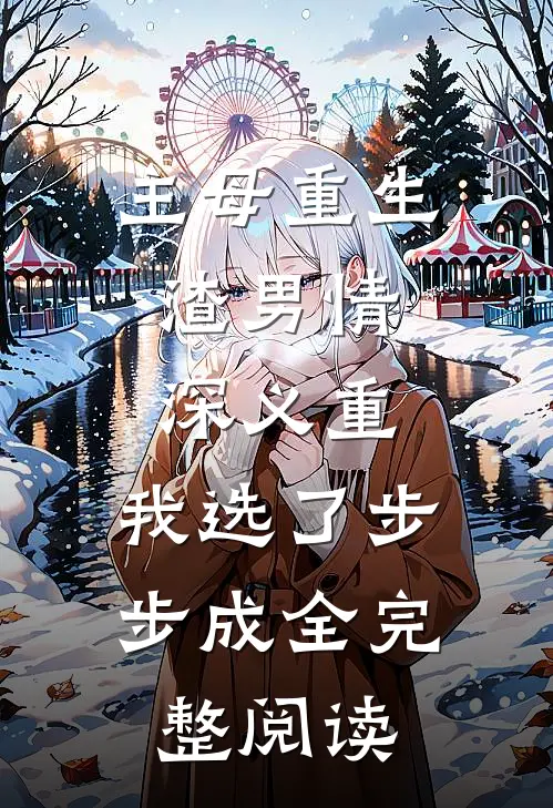 主母重生：渣男情深义重，我选了步步成全完整阅读