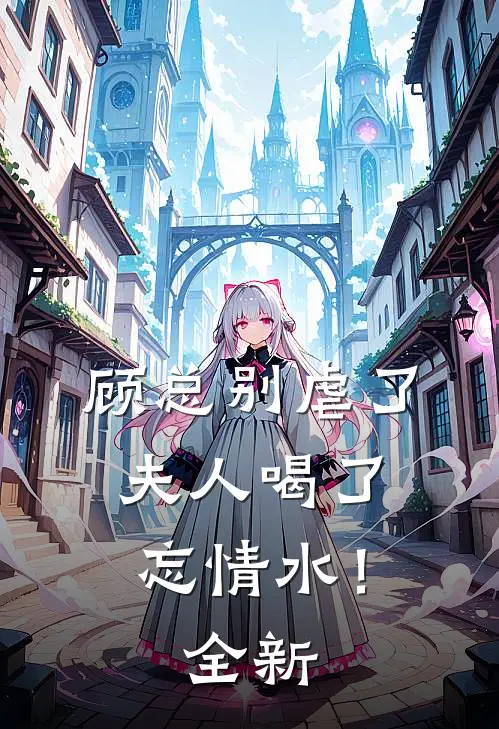 顾总别虐了，夫人喝了忘情水！全新