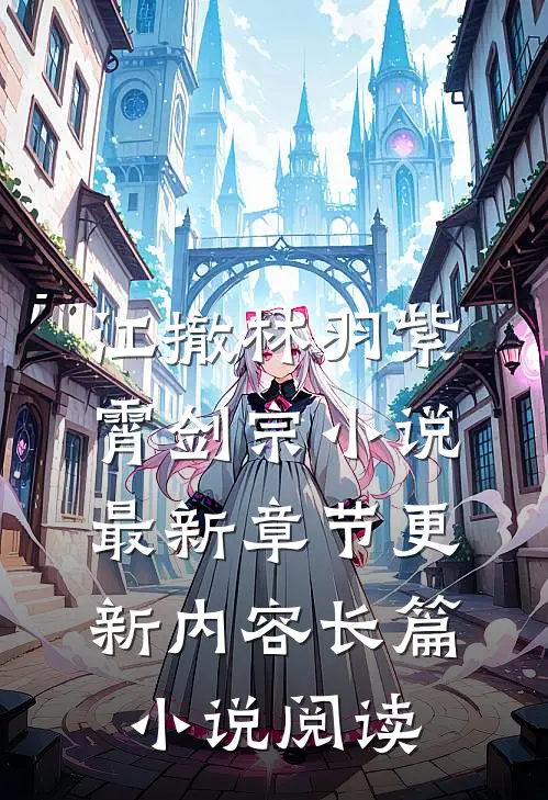 江撤林羽紫霄剑宗小说最新章节更新内容长篇小说阅读