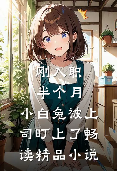 刚入职半个月，小白兔被上司盯上了畅读精品小说