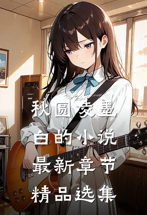 秋圆凌墨白的小说最新章节精品选集