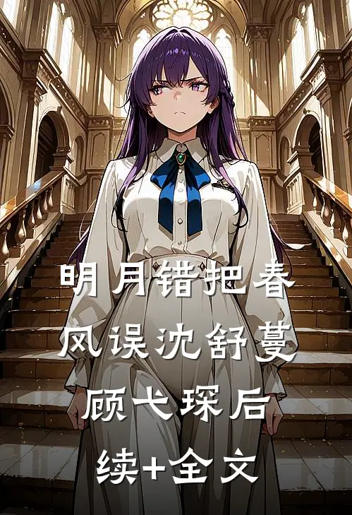 明月错把春风误沈舒蔓顾弋琛后续+全文