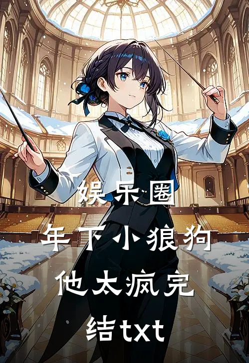 娱乐圈：年下小狼狗他太疯完结txt