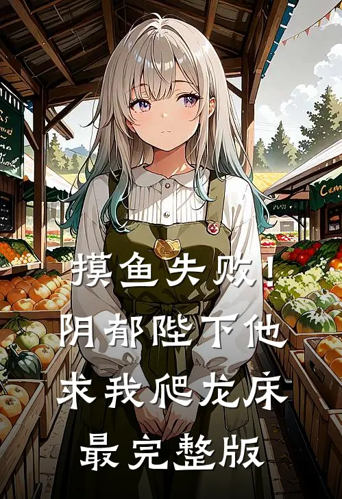 摸鱼失败！阴郁陛下他求我爬龙床最完整版