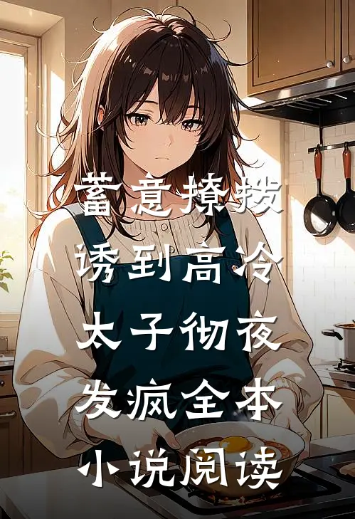 蓄意撩拨，诱到高冷太子彻夜发疯全本小说阅读