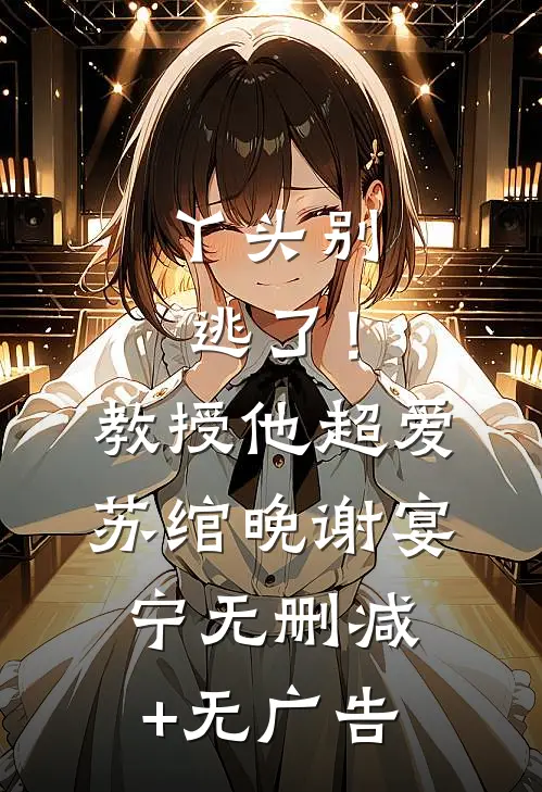丫头别逃了！教授他超爱苏绾晚谢宴宁无删减+无广告