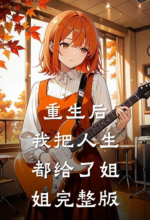 重生后，我把人生都给了姐姐完整版