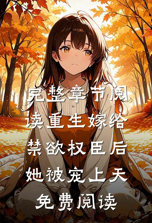 完整章节阅读重生嫁给禁欲权臣后她被宠上天免费阅读