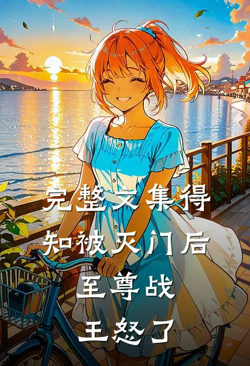 完整文集得知被灭门后，至尊战王怒了