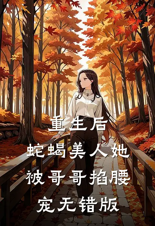 重生后，蛇蝎美人她被哥哥掐腰宠无错版