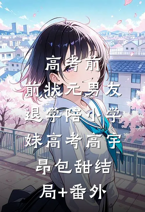 高考前，前状元男友退学陪小学妹高考高宇昂包甜结局+番外