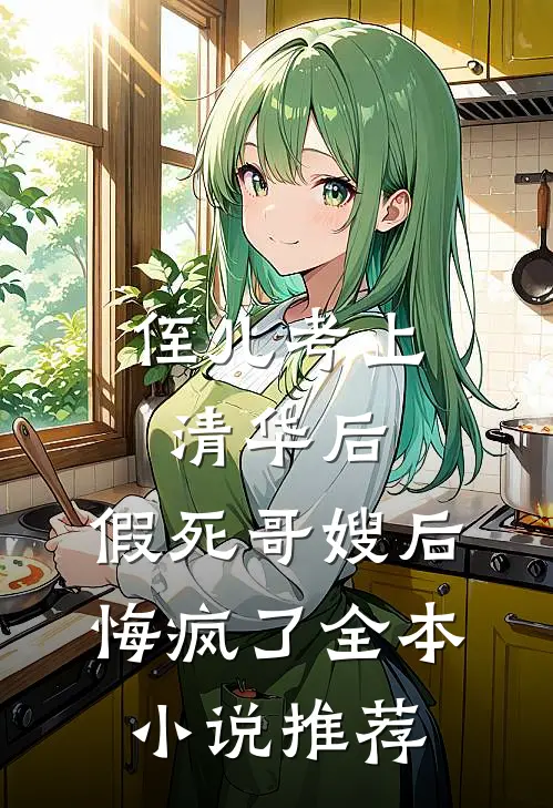 侄儿考上清华后，假死哥嫂后悔疯了全本小说推荐