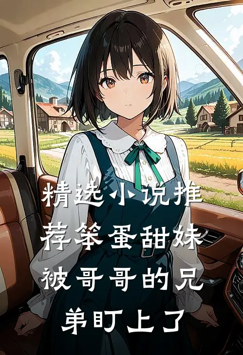 精选小说推荐笨蛋甜妹被哥哥的兄弟盯上了